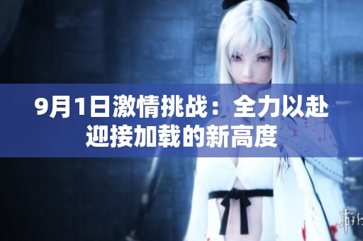 9月1日激情挑战：全力以赴迎接加载的新高度