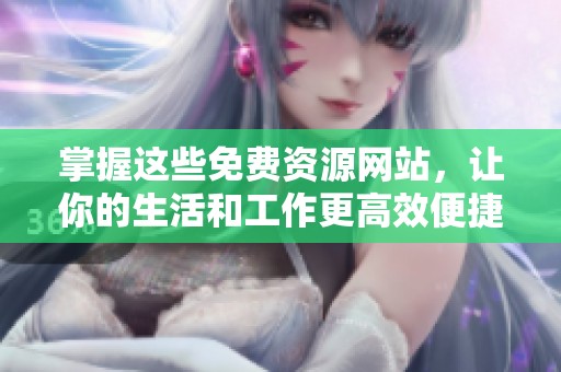 掌握这些免费资源网站，让你的生活和工作更高效便捷