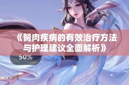 《胬肉疾病的有效治疗方法与护理建议全面解析》