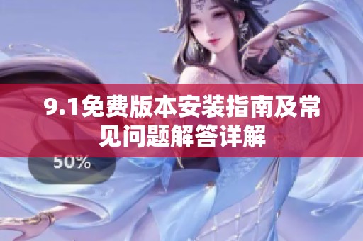 9.1免费版本安装指南及常见问题解答详解