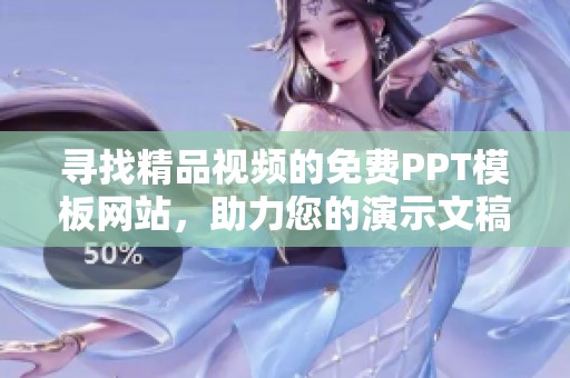 寻找精品视频的免费PPT模板网站，助力您的演示文稿创作