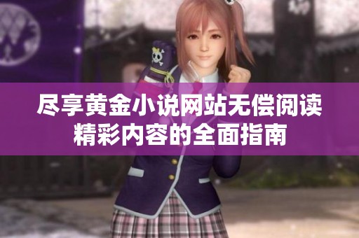 尽享黄金小说网站无偿阅读精彩内容的全面指南