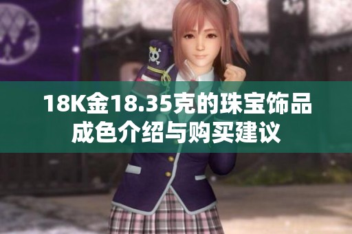 18K金18.35克的珠宝饰品成色介绍与购买建议