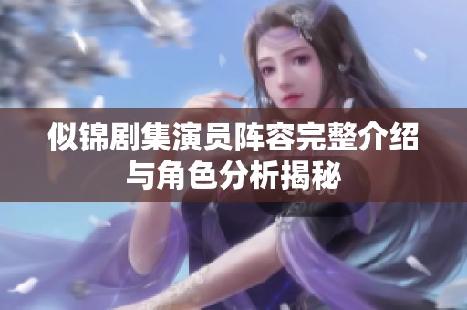 似锦剧集演员阵容完整介绍与角色分析揭秘