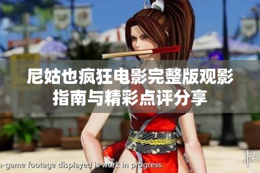 尼姑也疯狂电影完整版观影指南与精彩点评分享