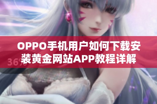OPPO手机用户如何下载安装黄金网站APP教程详解