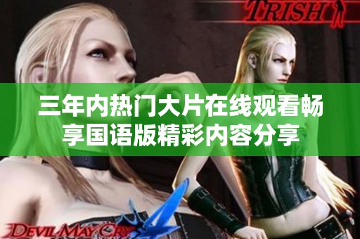 三年内热门大片在线观看畅享国语版精彩内容分享