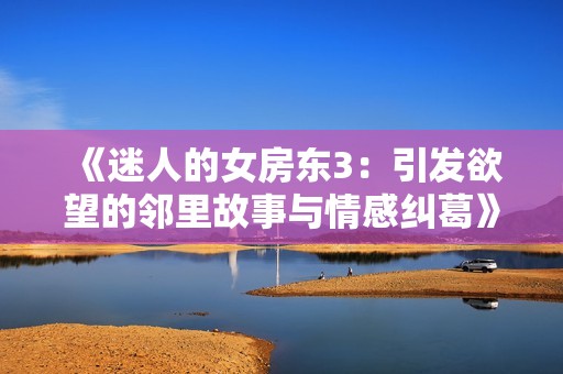 《迷人的女房东3：引发欲望的邻里故事与情感纠葛》