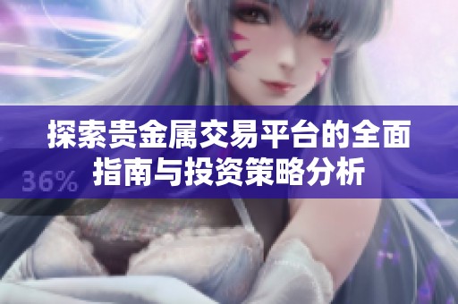 探索贵金属交易平台的全面指南与投资策略分析