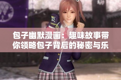 包子幽默漫画：趣味故事带你领略包子背后的秘密与乐趣