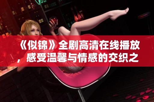 《似锦》全剧高清在线播放，感受温馨与情感的交织之美