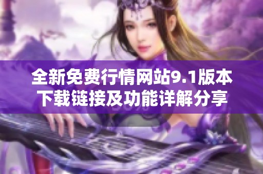 全新免费行情网站9.1版本下载链接及功能详解分享
