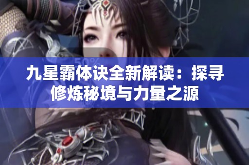 九星霸体诀全新解读：探寻修炼秘境与力量之源