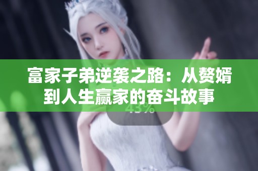 富家子弟逆袭之路：从赘婿到人生赢家的奋斗故事