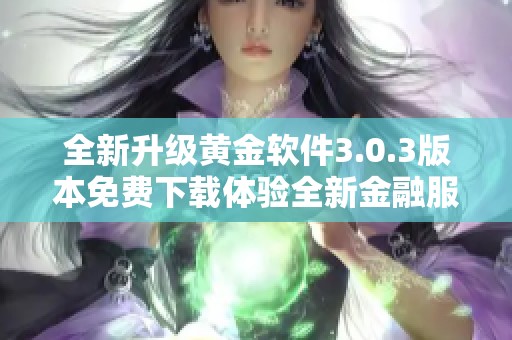 全新升级黄金软件3.0.3版本免费下载体验全新金融服务功能
