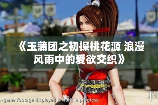 《玉蒲团之初探桃花源 浪漫风雨中的爱欲交织》
