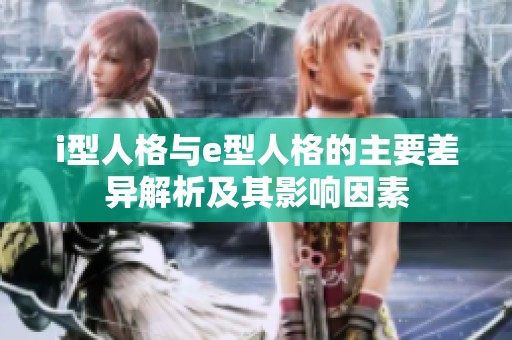i型人格与e型人格的主要差异解析及其影响因素