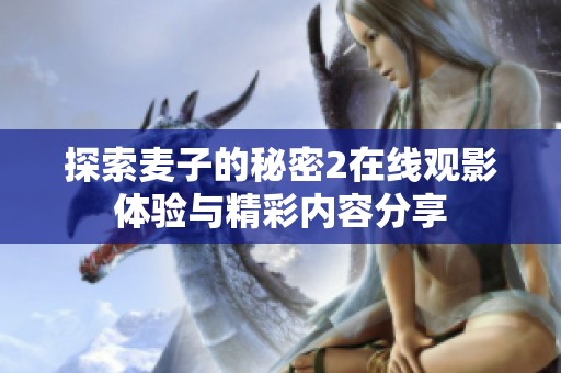 探索麦子的秘密2在线观影体验与精彩内容分享