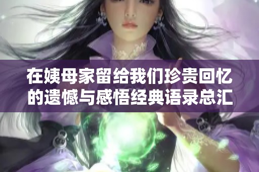 在姨母家留给我们珍贵回忆的遗憾与感悟经典语录总汇