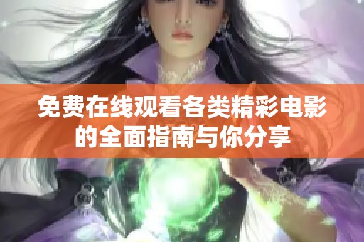 免费在线观看各类精彩电影的全面指南与你分享