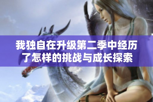 我独自在升级第二季中经历了怎样的挑战与成长探索