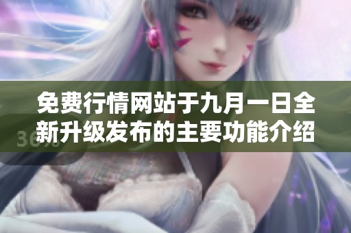 免费行情网站于九月一日全新升级发布的主要功能介绍与使用指南