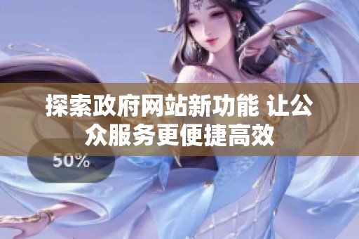 探索政府网站新功能 让公众服务更便捷高效