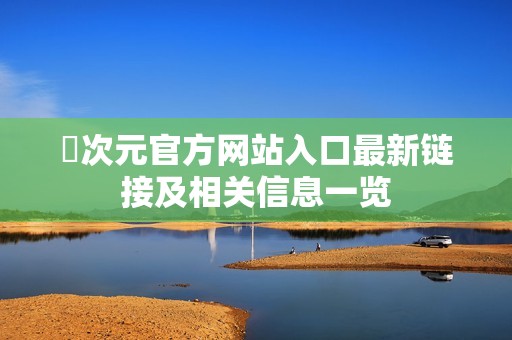 囧次元官方网站入口最新链接及相关信息一览