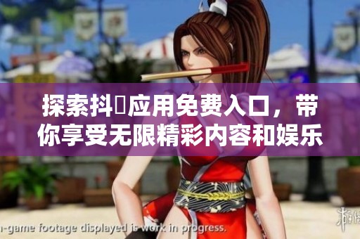 探索抖抈应用免费入口，带你享受无限精彩内容和娱乐体验