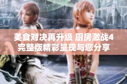 美食对决再升级 厨房激战4完整版精彩呈现与您分享