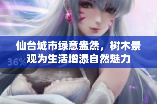 仙台城市绿意盎然，树木景观为生活增添自然魅力