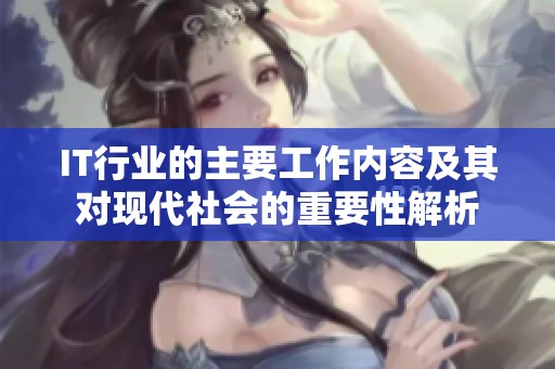 IT行业的主要工作内容及其对现代社会的重要性解析