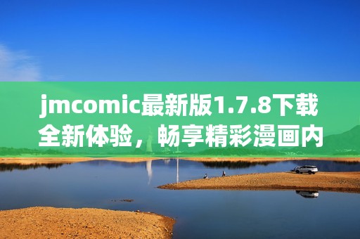 jmcomic最新版1.7.8下载全新体验，畅享精彩漫画内容与功能