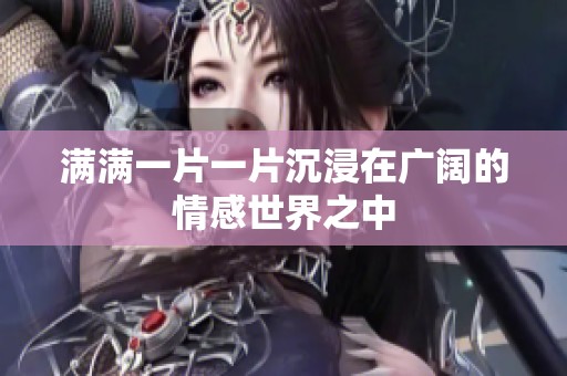 满满一片一片沉浸在广阔的情感世界之中