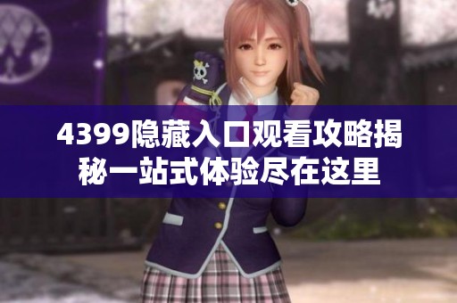 4399隐藏入口观看攻略揭秘一站式体验尽在这里