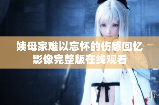 姨母家难以忘怀的伤感回忆影像完整版在线观看