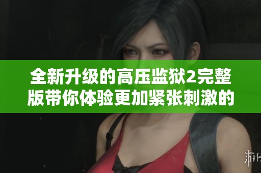 全新升级的高压监狱2完整版带你体验更加紧张刺激的逃脱之旅