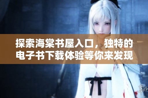 探索海棠书屋入口，独特的电子书下载体验等你来发现