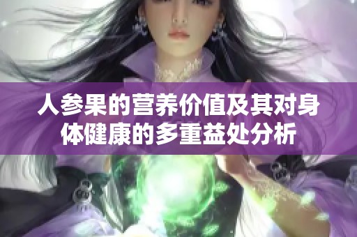 人参果的营养价值及其对身体健康的多重益处分析