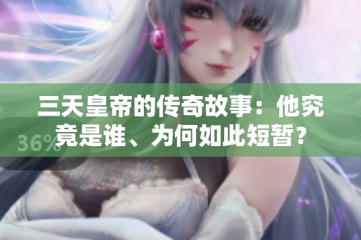 三天皇帝的传奇故事：他究竟是谁、为何如此短暂？