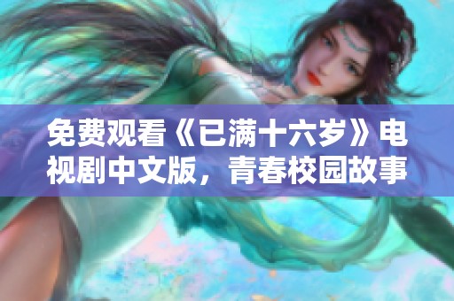 免费观看《已满十六岁》电视剧中文版，青春校园故事引发共鸣