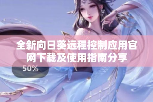 全新向日葵远程控制应用官网下载及使用指南分享