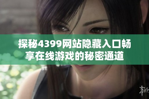 探秘4399网站隐藏入口畅享在线游戏的秘密通道