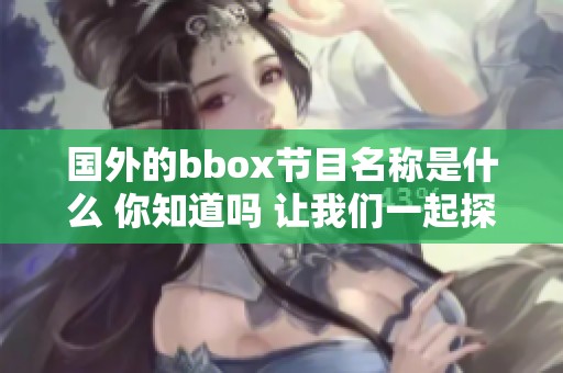 国外的bbox节目名称是什么 你知道吗 让我们一起探讨一下