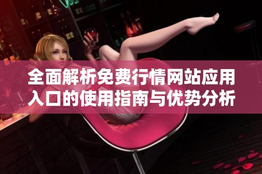 全面解析免费行情网站应用入口的使用指南与优势分析