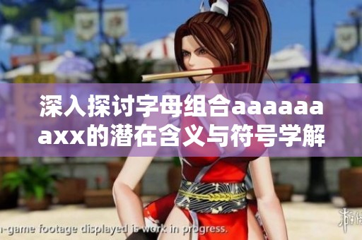 深入探讨字母组合aaaaaaaxx的潜在含义与符号学解释