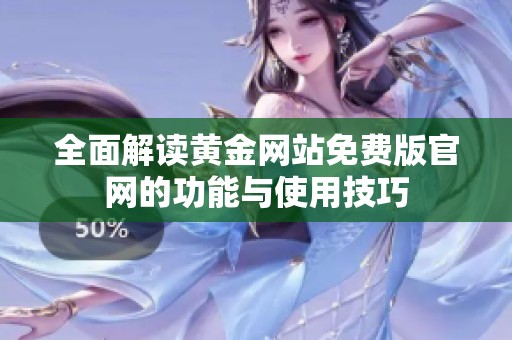 全面解读黄金网站免费版官网的功能与使用技巧