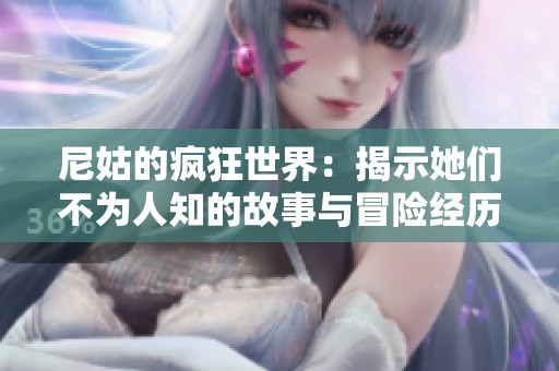 尼姑的疯狂世界：揭示她们不为人知的故事与冒险经历