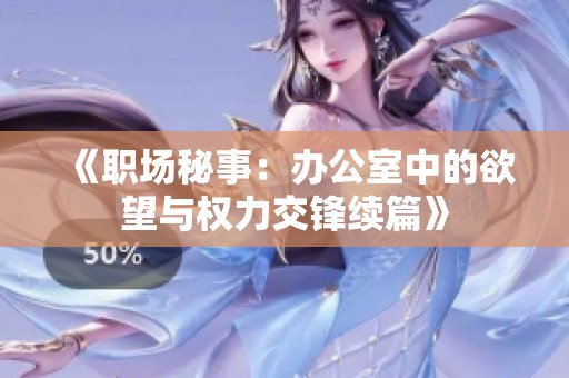 《职场秘事：办公室中的欲望与权力交锋续篇》