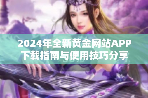 2024年全新黄金网站APP下载指南与使用技巧分享